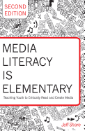 Media Literacy is Elementary: Teaching Youth to Critically Read and Create Media- Second Edition