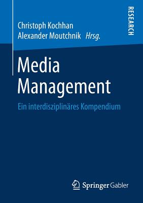 Media Management: Ein Interdisziplin?res Kompendium - Kochhan, Christoph (Editor), and Moutchnik, Alexander (Editor)