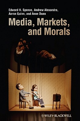 Media, Markets, and Morals - Spence, Edward H., and Alexandra, Andrew, and Quinn, Aaron