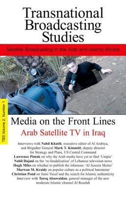 Media on the Front Lines: Arab Satellite TV in Iraq - Amrani, Issandr El, and Atwan, Abdel-Bari, and Battah, Habib