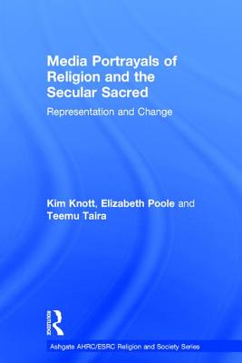 Media Portrayals of Religion and the Secular Sacred: Representation and Change - Knott, Kim, and Poole, Elizabeth