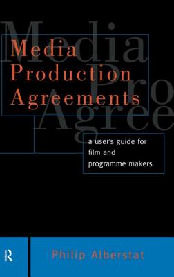 Media Production Agreements: A User's Guide for Film and Programme Makers - Alberstat, Philip