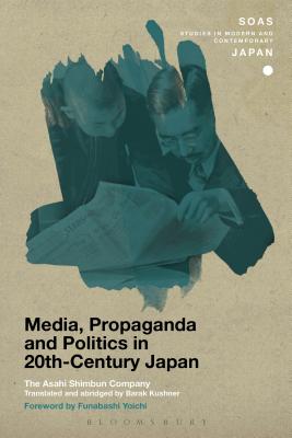 Media, Propaganda and Politics in 20th-Century Japan - Company, The Asahi Shimbun, and Kushner, Barak (Translated by), and Funabashi, Yoichi (Foreword by)