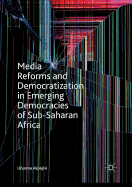 Media Reforms and Democratization in Emerging Democracies of Sub-Saharan Africa