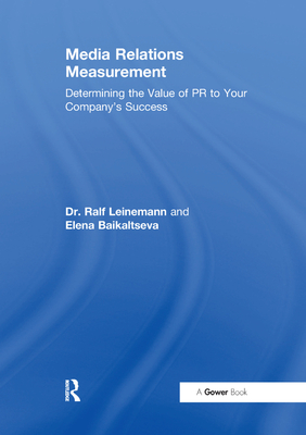 Media Relations Measurement: Determining the Value of PR to Your Company's Success - Leinemann, Ralf, and Baikaltseva, Elena