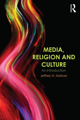 Media, Religion and Culture: An Introduction - Mahan, Jeffrey H