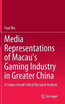 Media Representations of Macau's Gaming Industry in Greater China: A Corpus-based Critical Discourse Analysis - Wu, Yuxi