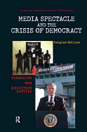 Media Spectacle and the Crisis of Democracy: Terrorism, War, and Election Battles