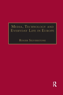 Media, Technology and Everyday Life in Europe: From Information to Communication - Silverstone, Roger (Editor)