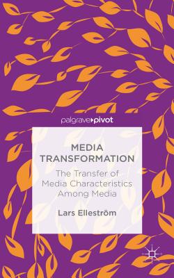 Media Transformation: The Transfer of Media Characteristics among Media - Ellestrm, L.