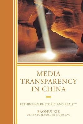 Media Transparency in China: Rethinking Rhetoric and Reality - Xie, Baohui, and Gao, Mobo (Foreword by)