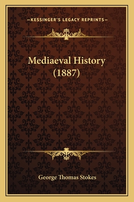 Mediaeval History (1887) - Stokes, George Thomas