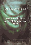 Mediaeval India Under Mohammedan Rule - Lane-Poole, Stanley