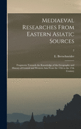 Mediaeval Researches From Eastern Asiatic Sources: Fragments Towards the Knowledge of the Geography and History of Central and Western Asia From the 13th to the 17th Century; 2