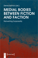 Medial Bodies Between Fiction and Faction: Reinventing Corporeality