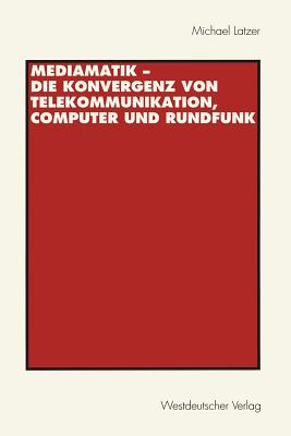 Mediamatik -- Die Konvergenz Von Telekommunikation, Computer Und Rundfunk - Latzer, Michael