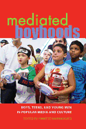 Mediated Boyhoods: Boys, Teens, and Young Men in Popular Media and Culture
