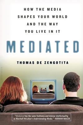 Mediated: How the Media Shapes Your World and the Way You Live in It - de Zengotita, Thomas
