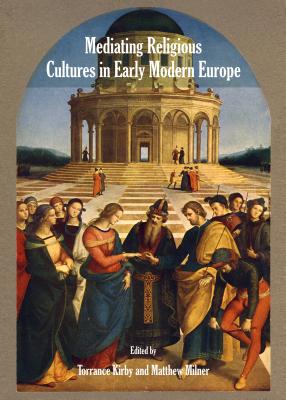 Mediating Religious Cultures in Early Modern Europe - Kirby, Torrance (Editor), and Milner, Matthew (Editor)