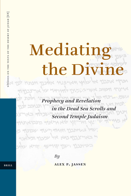 Mediating the Divine: Prophecy and Revelation in the Dead Sea Scrolls and Second Temple Judaism - Jassen, Alex