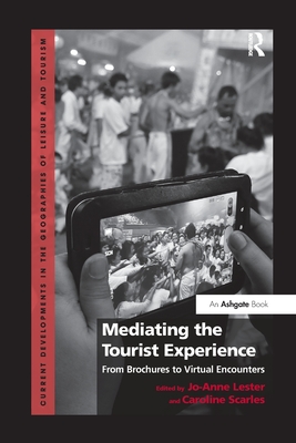 Mediating the Tourist Experience: From Brochures to Virtual Encounters - Lester, Jo-Anne (Editor), and Scarles, Caroline (Editor)