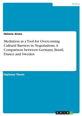 Mediation as a Tool for Overcoming Cultural Barriers in Negotiations. A Comparison between Germany, Brazil, France and Sweden - Alves, Helena