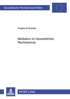 Mediation Im Gewerblichen Rechtsschutz - Schneider, Angela