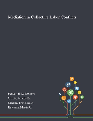 Mediation in Collective Labor Conflicts - Pender, Erica Romero, and Garca, Ana Beln, and Medina, Francisco J