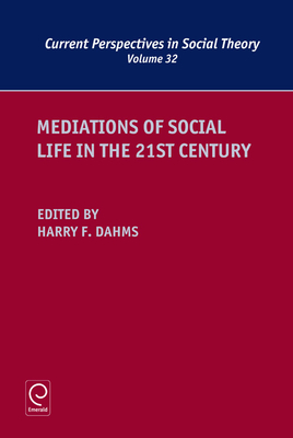 Mediations of Social Life in the 21st Century - Dahms, Harry F. (Editor)