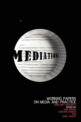 Mediations: Working papers on media and practice - Rogers, Christine, and Weight, Jenny, and French, Lisa