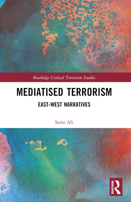 Mediatised Terrorism: East-West Narratives of Risk - Ali, Saira