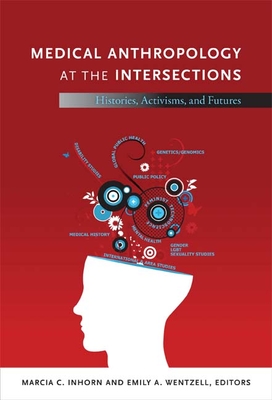 Medical Anthropology at the Intersections: Histories, Activisms, and Futures - Inhorn, Marcia C (Editor)