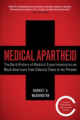 Medical Apartheid: The Dark History of Medical Experimentation on Black Americans from Colonial Times to the Present - Washington, Harriet A