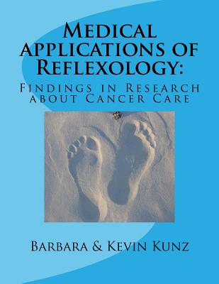 Medical applications of Reflexology: : Findings in Research about Cancer Care - Kunz, Kevin, and Kunz, Barbara