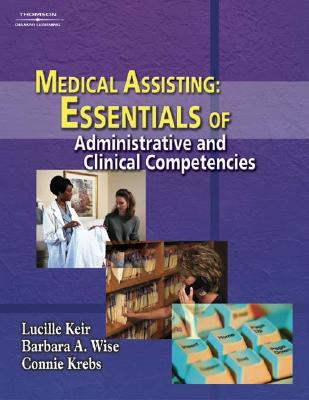 Medical Assisting: Essentials of Administrative and Clinical Competencies - Keir, Lucille, and Wise, Barbara A, and Krebs, Connie