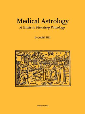 Medical Astrology: A Guide to Planetary Pathology - Hill, Judith a