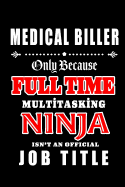 Medical Biller-Only Because Full Time Multitasking Ninja Isn't An Official Job Title: Blank Lined Journal/Notebook as Cute, Funny, Appreciation day, birthday, Thanksgiving, Christmas Gift for Office Coworkers, colleagues, friends & family.