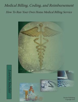 Medical Billing, Coding, and Reimbursement: How to Run Your Own Home Medical Billing Service - Sinclair, Loretta Lea