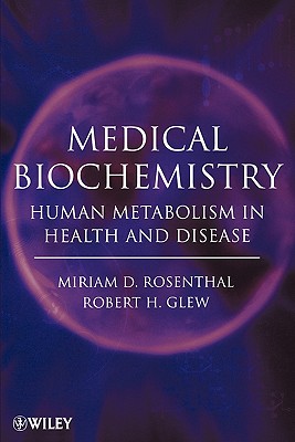 Medical Biochemistry: Human Metabolism in Health and Disease - Rosenthal, Miriam D, and Glew, Robert H