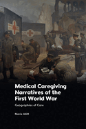 Medical Caregiving Narratives of the First World War: Geographies of Care