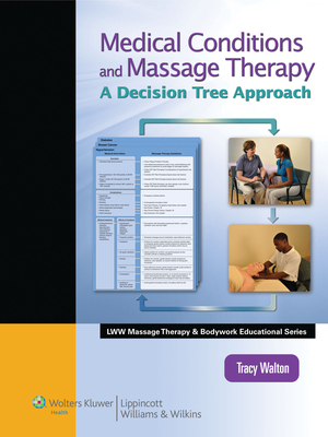 Medical Conditions and Massage Therapy: A Decision Tree Approach (Lww Massage Therapy and Bodywork Educational Series): A Decision Tree Approach (Lww Massage Therapy and Bodywork Educational Series) - Walton, Tracy