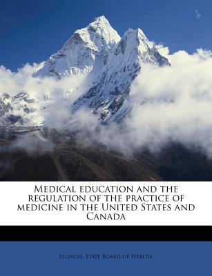 Medical Education and the Regulation of the Practice of Medicine in the United States and Canada... - Illinois State Board of Health (Creator)