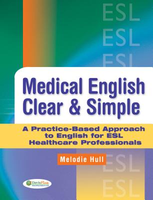 Medical English Clear & Simple: A Practice-Based Approach to English for ESL Healthcare Professionals - Hull, Melodie, Msc, Ba