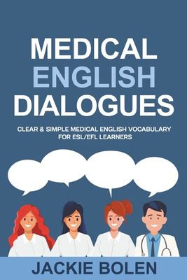 Medical English Dialogues: Clear & Simple Medical English Vocabulary for ESL/EFL Learners - Bolen, Jackie