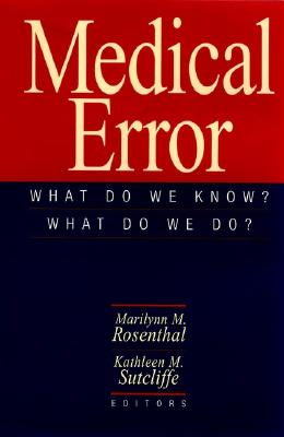 Medical Error: What Do We Know? What Do We Do? - Rosenthal, Marilynn M (Editor), and Sutcliffe, Kathleen M (Editor)