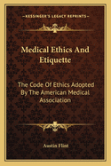 Medical Ethics And Etiquette: The Code Of Ethics Adopted By The American Medical Association