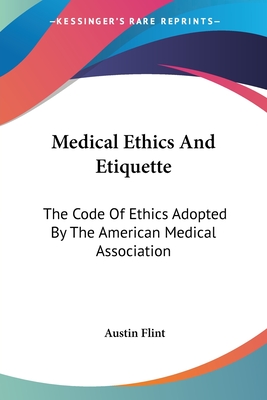 Medical Ethics And Etiquette: The Code Of Ethics Adopted By The American Medical Association - Flint, Austin