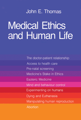 Medical Ethics and Human Life: Doctor, Patient and Family in the New Technology - Thomas, John E