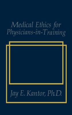 Medical Ethics for Physicians-In-Training - Kantor, J E