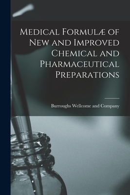 Medical Formul of New and Improved Chemical and Pharmaceutical Preparations [electronic Resource] - Burroughs Wellcome and Company (Creator)